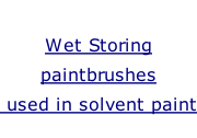 Wet Storing  paintbrushes  used in solvent paint